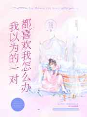 我以为的一对都喜欢我怎么办