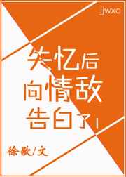 失忆后，向情敌告白了